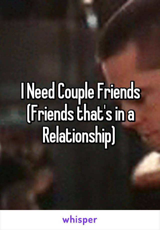 I Need Couple Friends (Friends that's in a Relationship) 