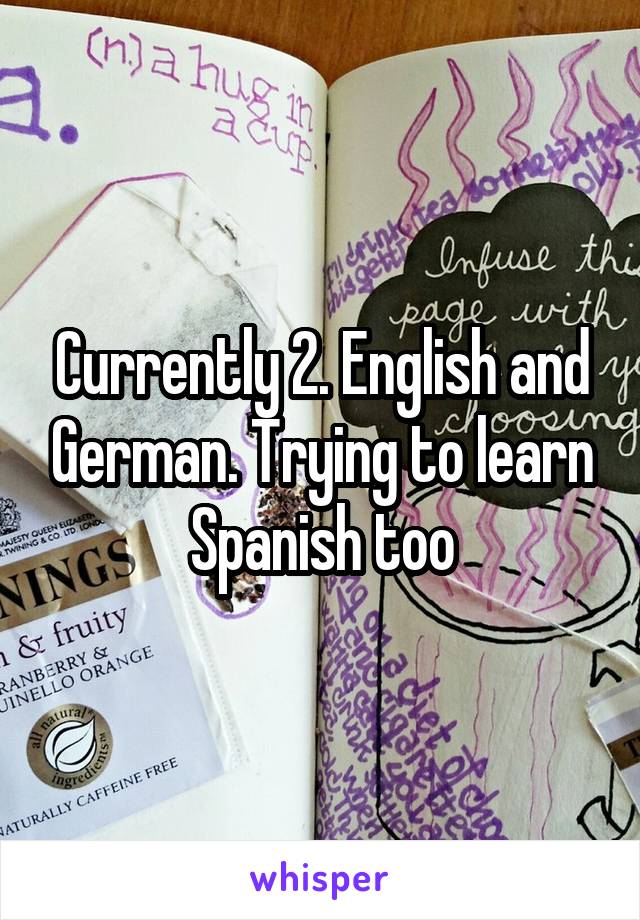 Currently 2. English and German. Trying to learn Spanish too