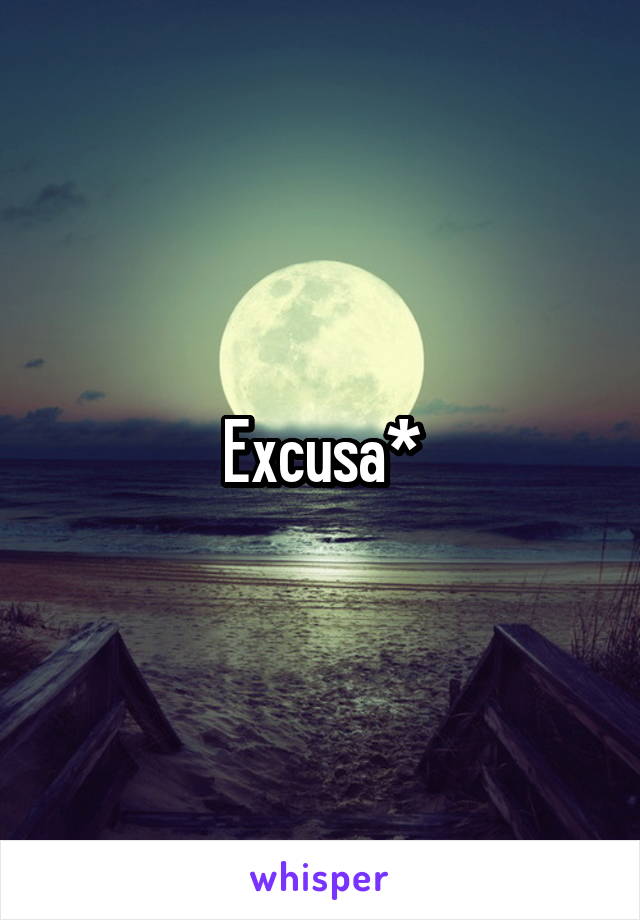 Excusa*