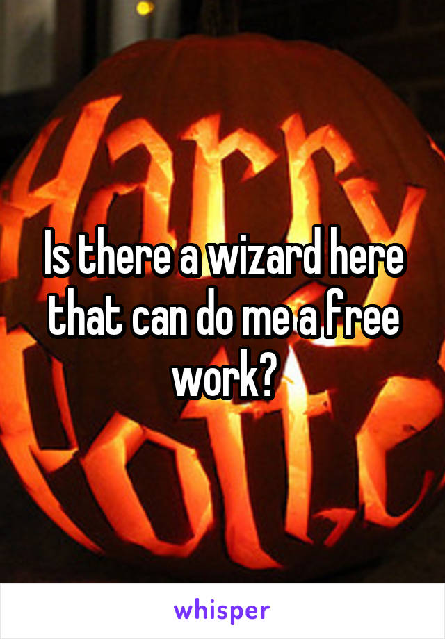 Is there a wizard here that can do me a free work?