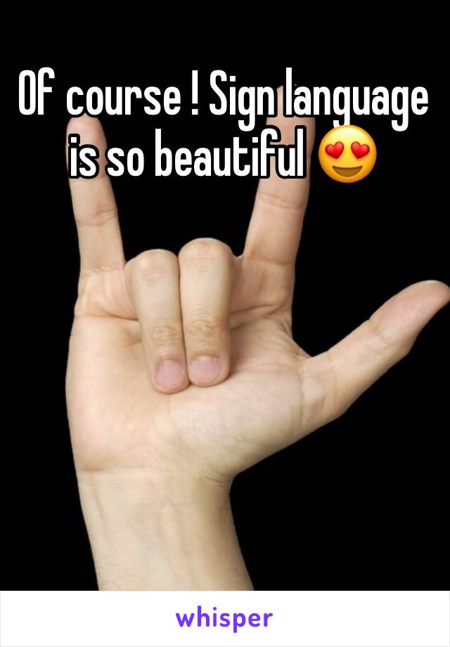 Of course ! Sign language is so beautiful 😍 