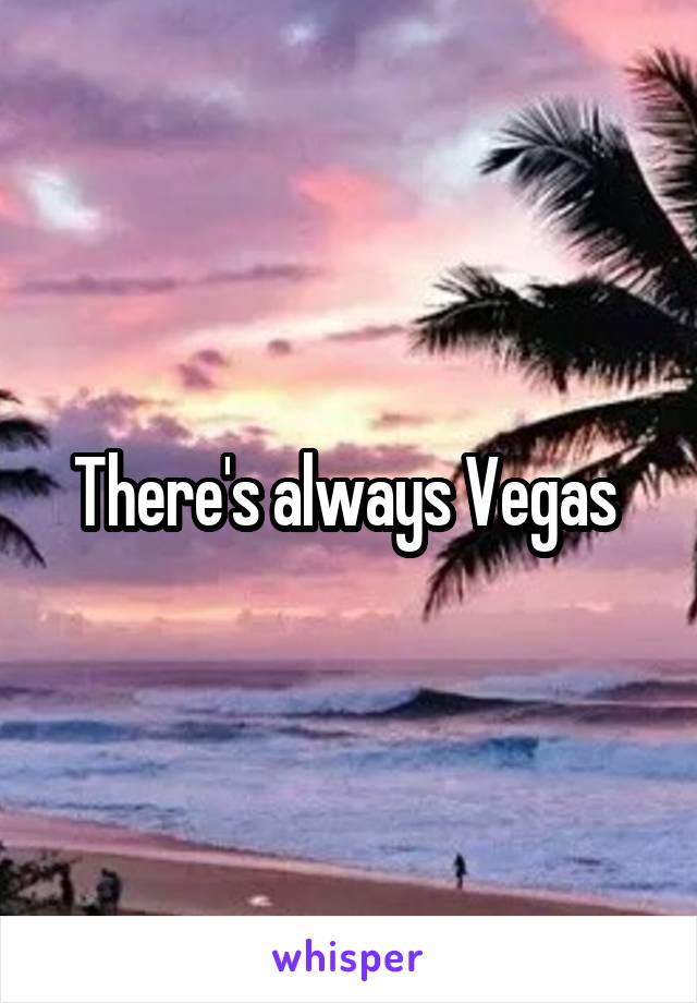 There's always Vegas 