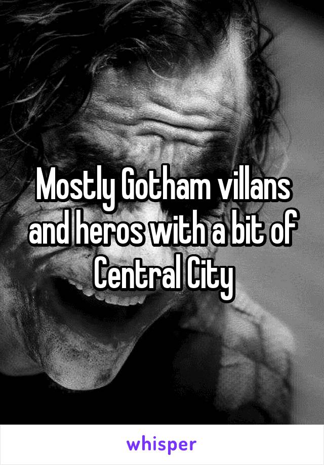 Mostly Gotham villans and heros with a bit of Central City