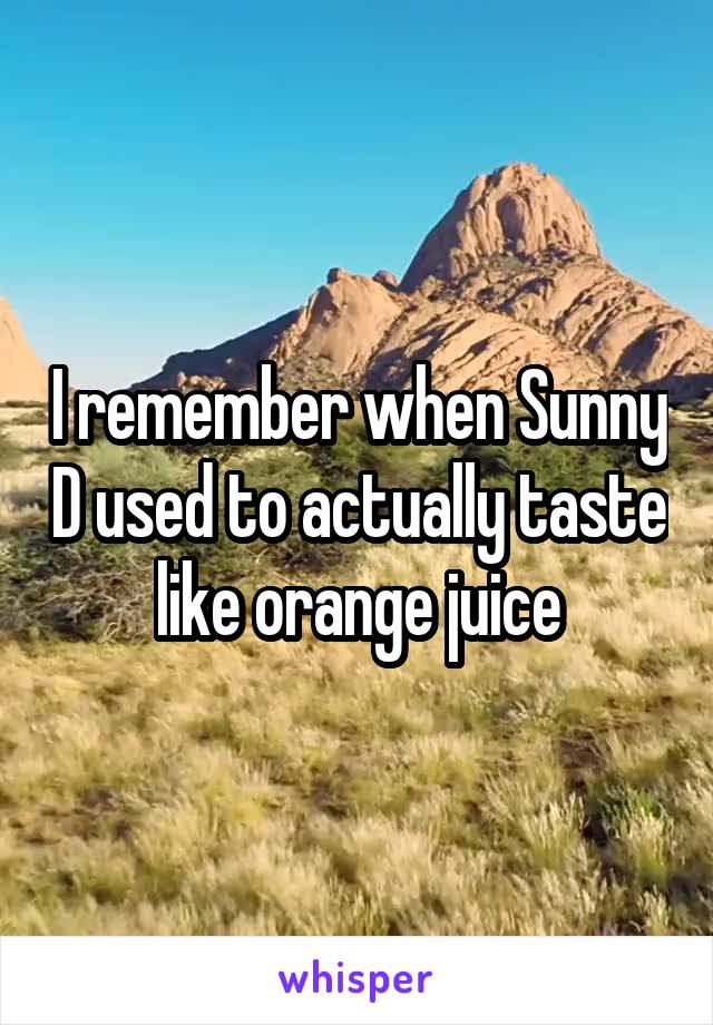 I remember when Sunny D used to actually taste like orange juice