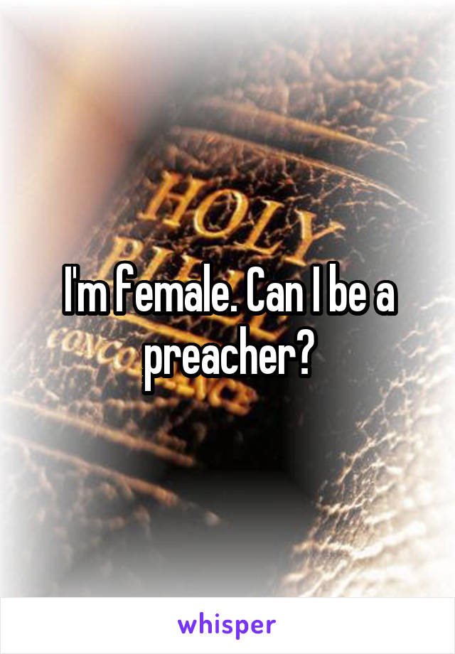 I'm female. Can I be a preacher?