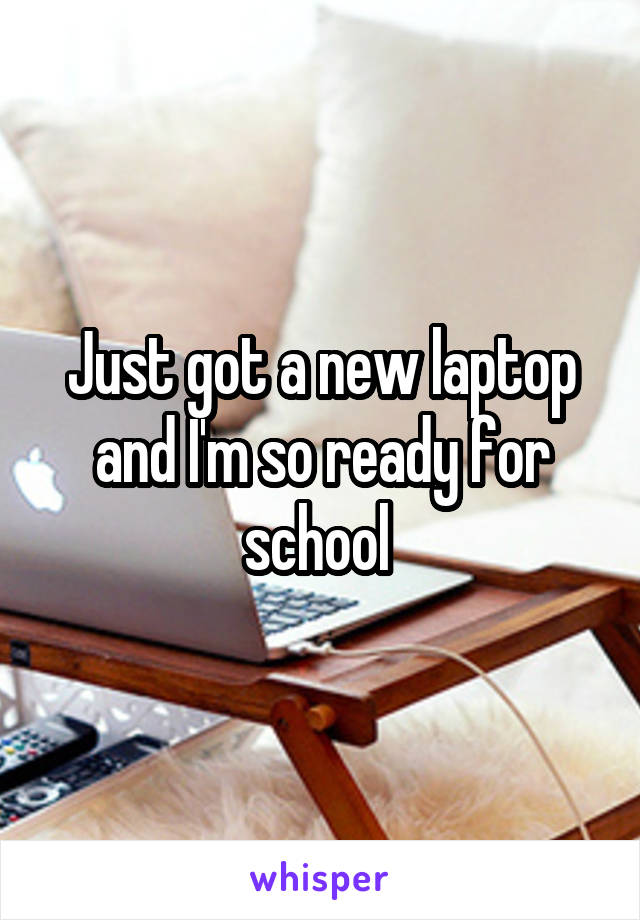 Just got a new laptop and I'm so ready for school 