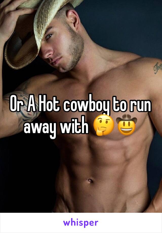 Or A Hot cowboy to run away with 🤔🤠