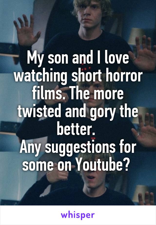 My son and I love watching short horror films. The more twisted and gory the better. 
Any suggestions for some on Youtube? 