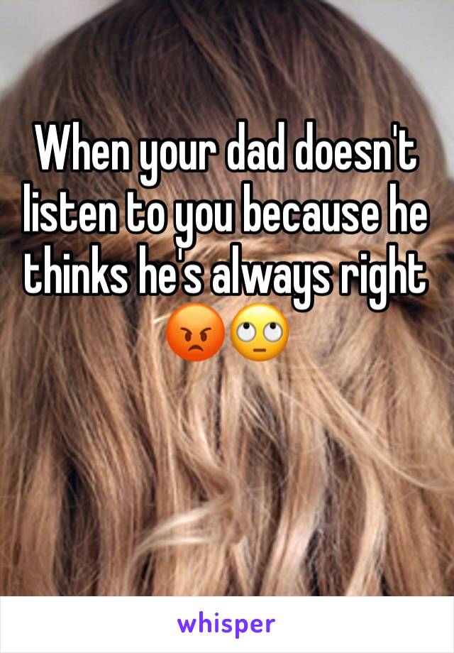 When your dad doesn't listen to you because he thinks he's always right 😡🙄