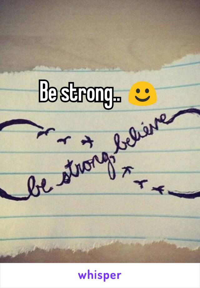 Be strong.. ☺️