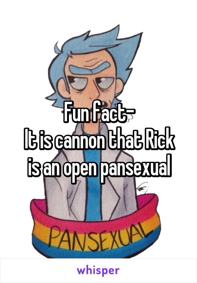 Fun fact-
It is cannon that Rick is an open pansexual