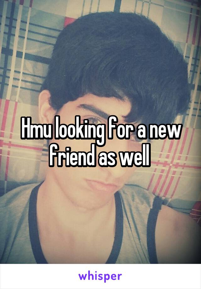 Hmu looking for a new friend as well 