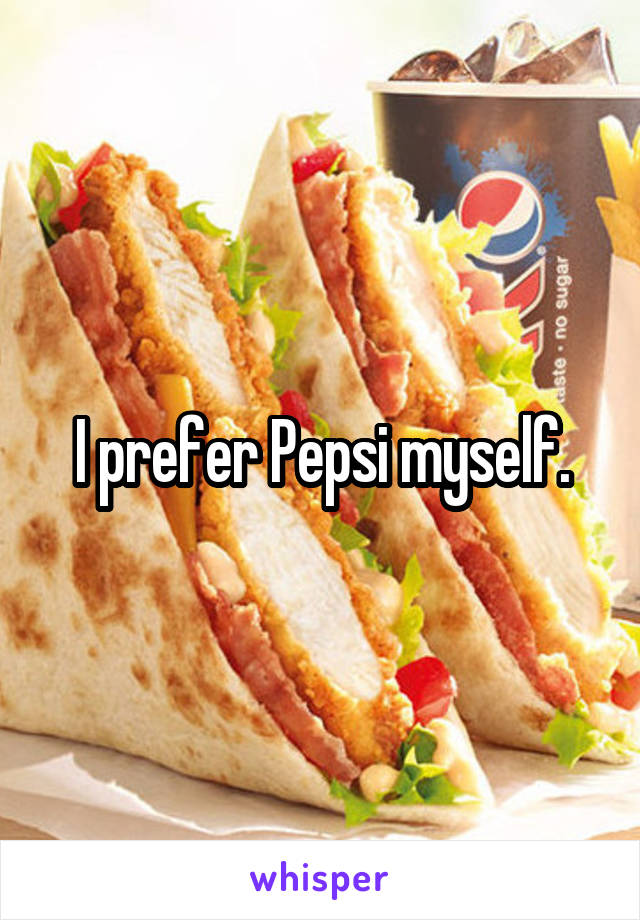 I prefer Pepsi myself.