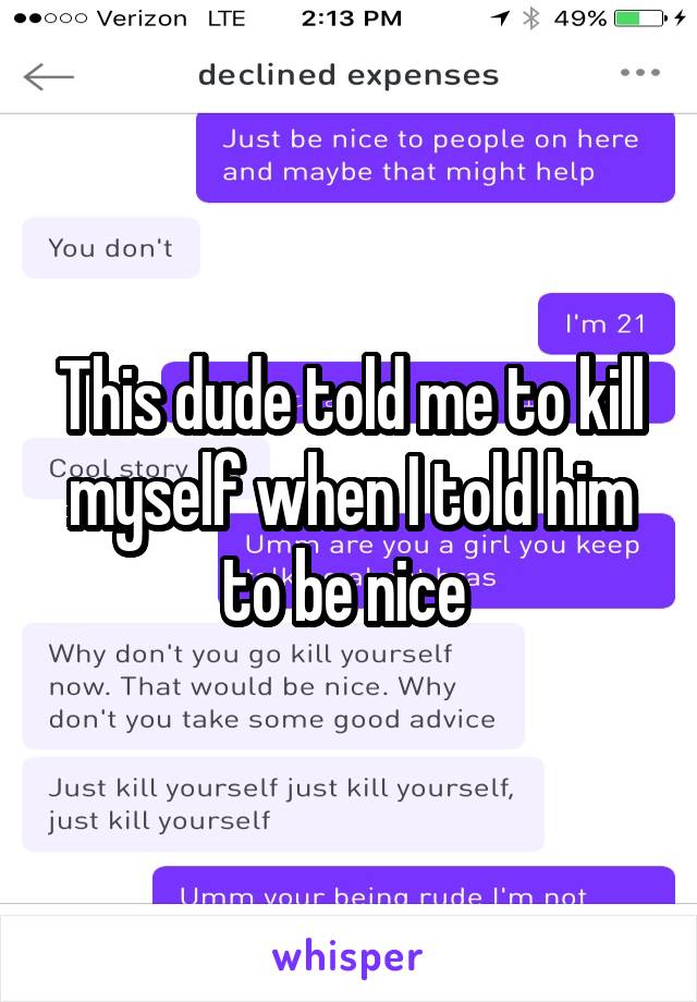 This dude told me to kill myself when I told him to be nice 