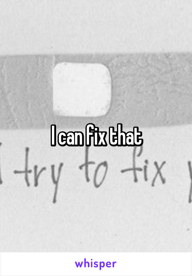 I can fix that