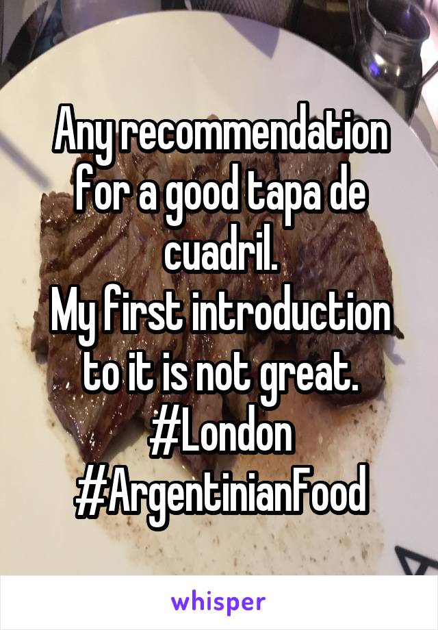 Any recommendation for a good tapa de cuadril.
My first introduction to it is not great.
#London #ArgentinianFood