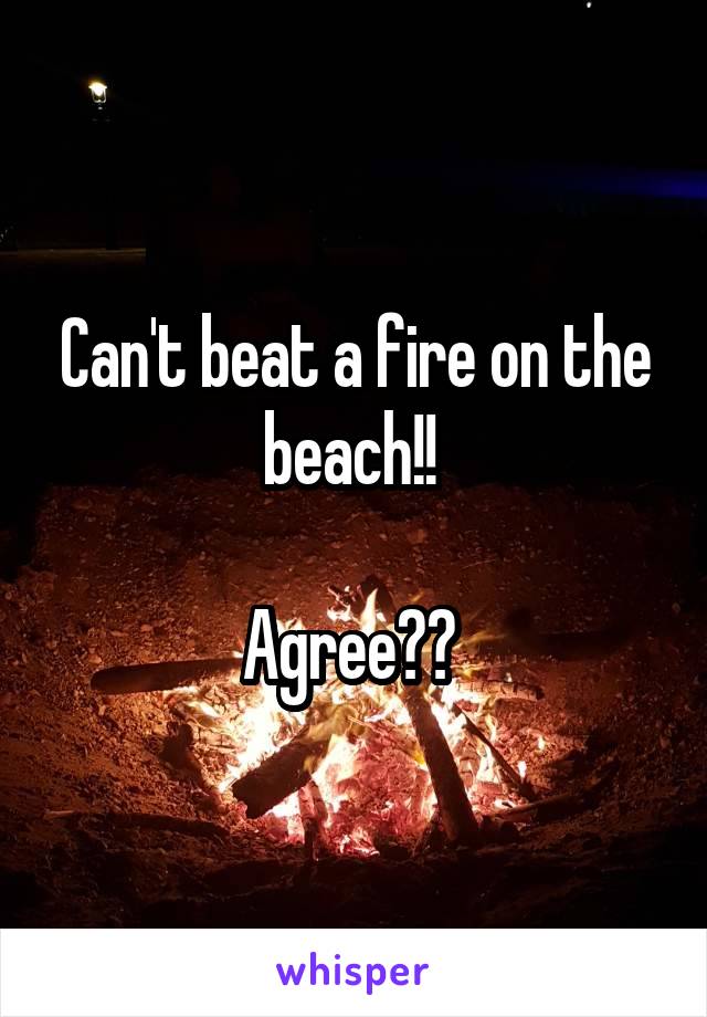 Can't beat a fire on the beach!! 

Agree?? 