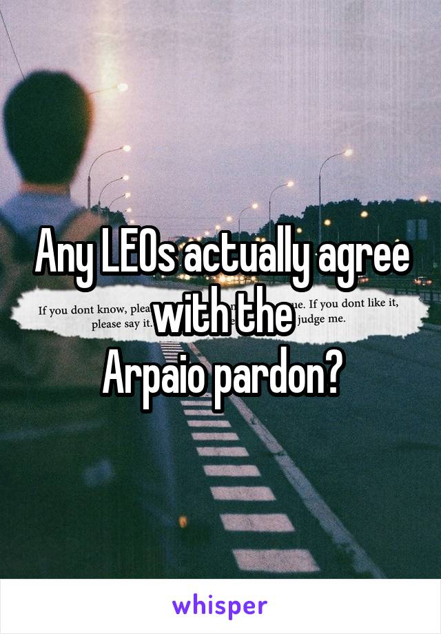 Any LEOs actually agree with the
Arpaio pardon?