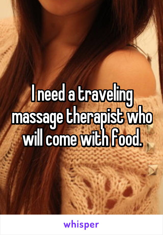 I need a traveling massage therapist who will come with food.