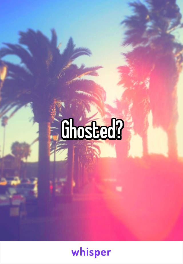 Ghosted?