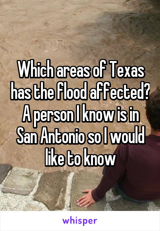 Which areas of Texas has the flood affected? A person I know is in San Antonio so I would like to know