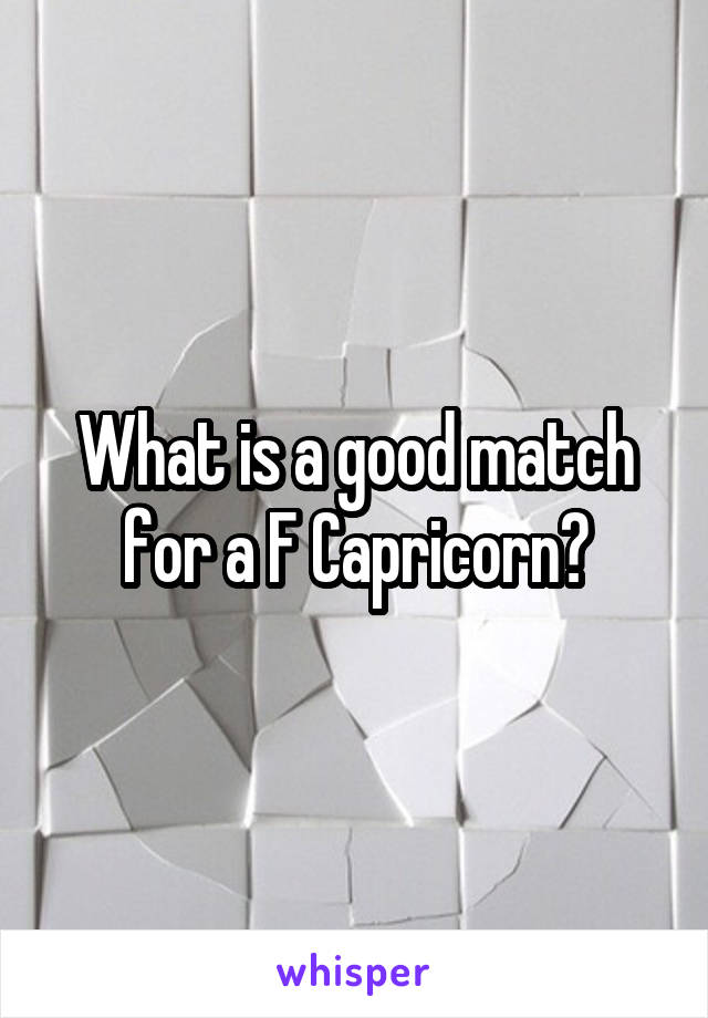 What is a good match for a F Capricorn?