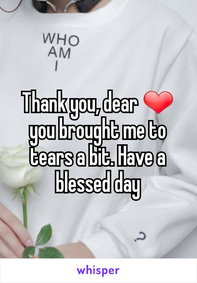 Thank you, dear ❤ you brought me to tears a bit. Have a blessed day