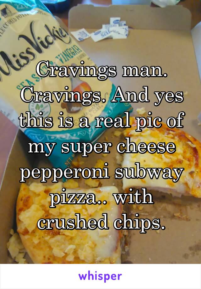 Cravings man. Cravings. And yes this is a real pic of my super cheese pepperoni subway pizza.. with crushed chips.