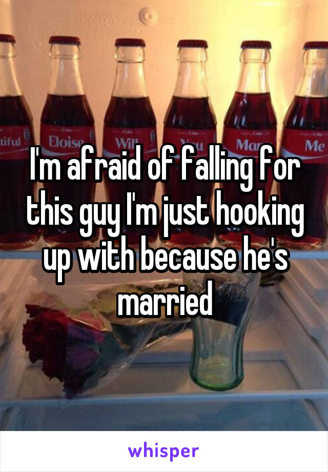 I'm afraid of falling for this guy I'm just hooking up with because he's married