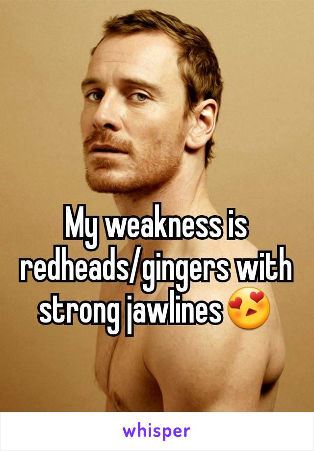 My weakness is redheads/gingers with strong jawlines😍