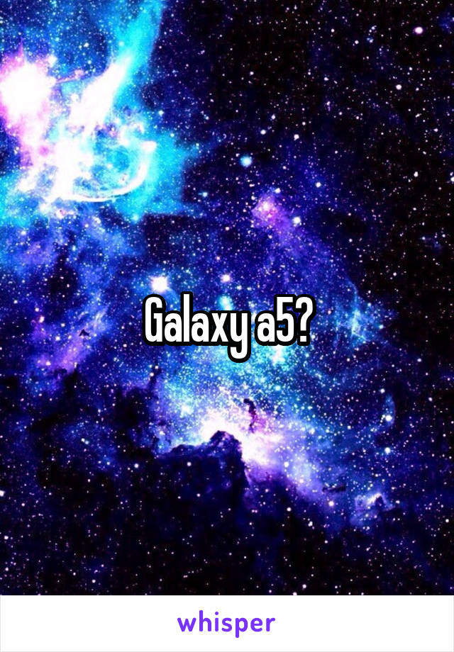 Galaxy a5?