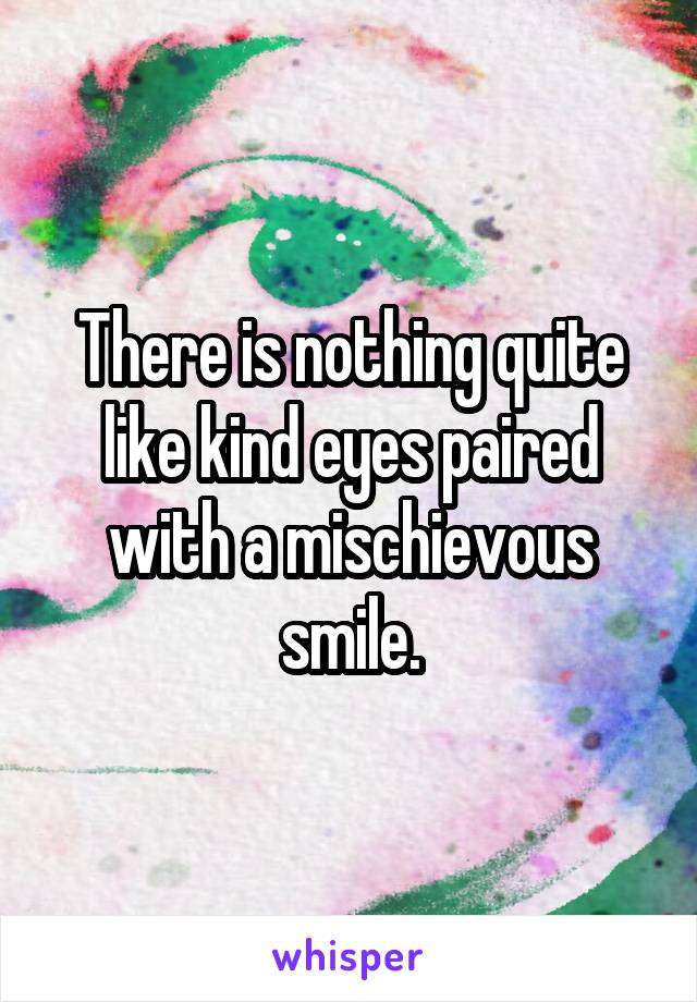 There is nothing quite like kind eyes paired with a mischievous smile.