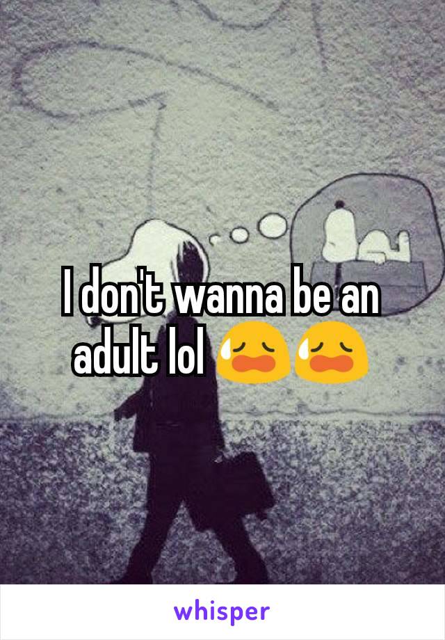 I don't wanna be an adult lol 😥😥