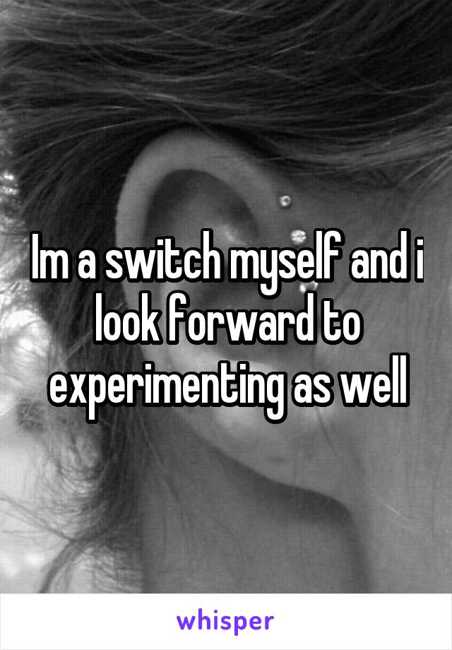 Im a switch myself and i look forward to experimenting as well