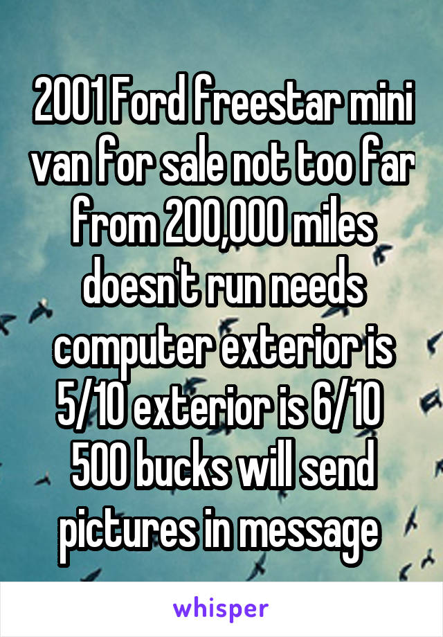 2001 Ford freestar mini van for sale not too far from 200,000 miles doesn't run needs computer exterior is 5/10 exterior is 6/10 
500 bucks will send pictures in message 