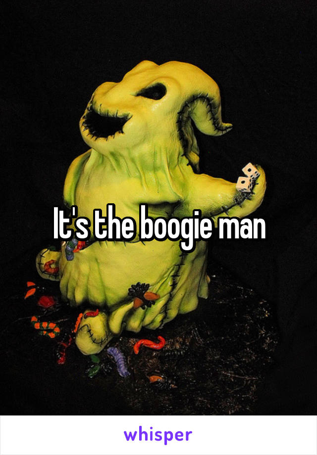 It's the boogie man