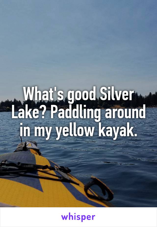 What's good Silver Lake? Paddling around in my yellow kayak.