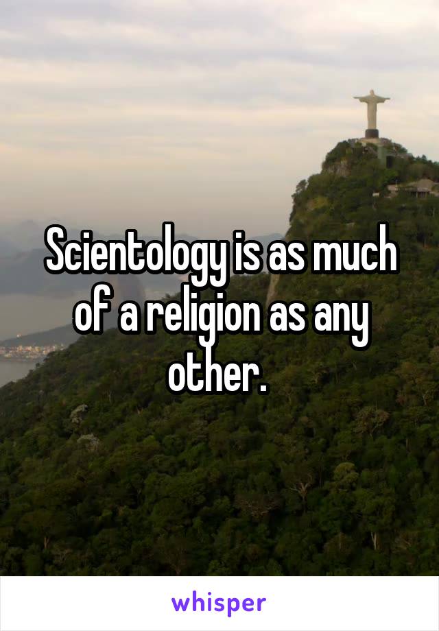 Scientology is as much of a religion as any other. 