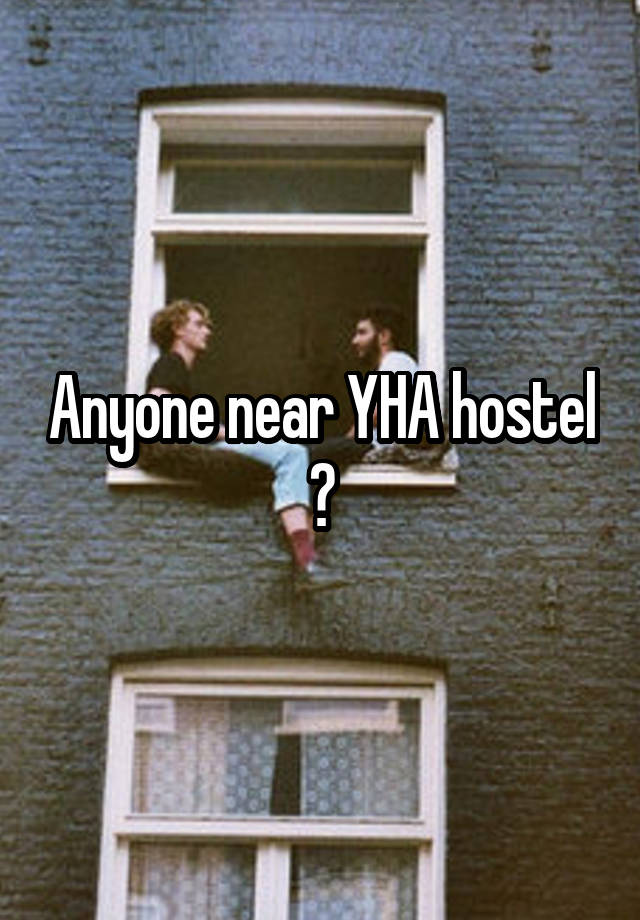 Anyone near YHA hostel ?