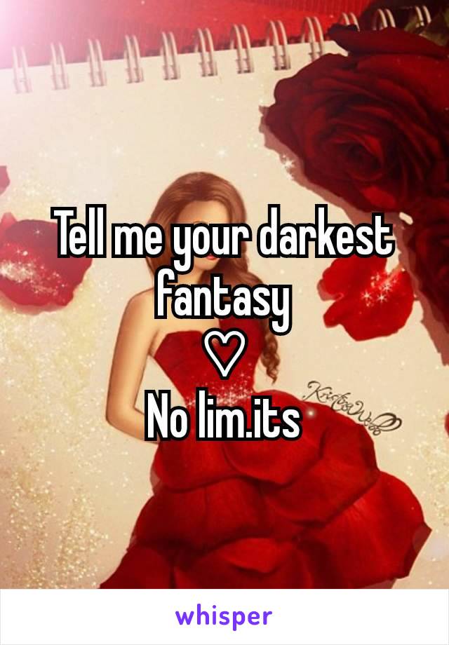 Tell me your darkest fantasy
♡
No lim.its