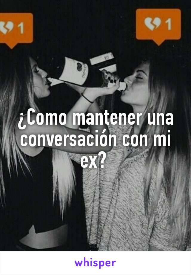 ¿Como mantener una conversación con mi ex? 