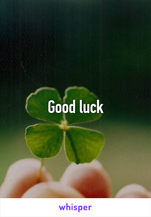 Good luck