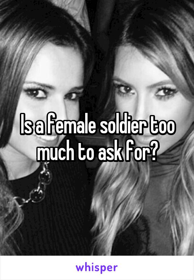 Is a female soldier too much to ask for?