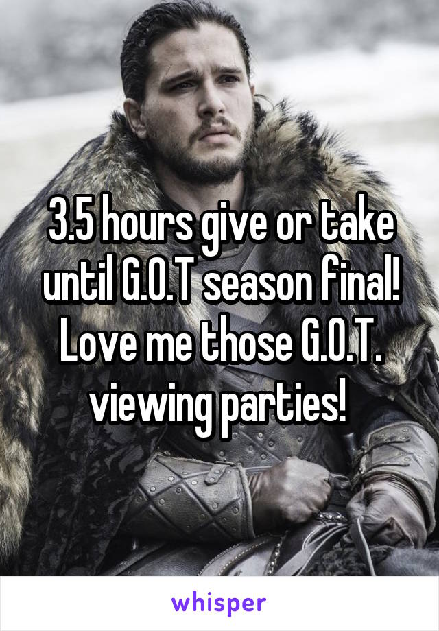 3.5 hours give or take until G.O.T season final! Love me those G.O.T. viewing parties! 