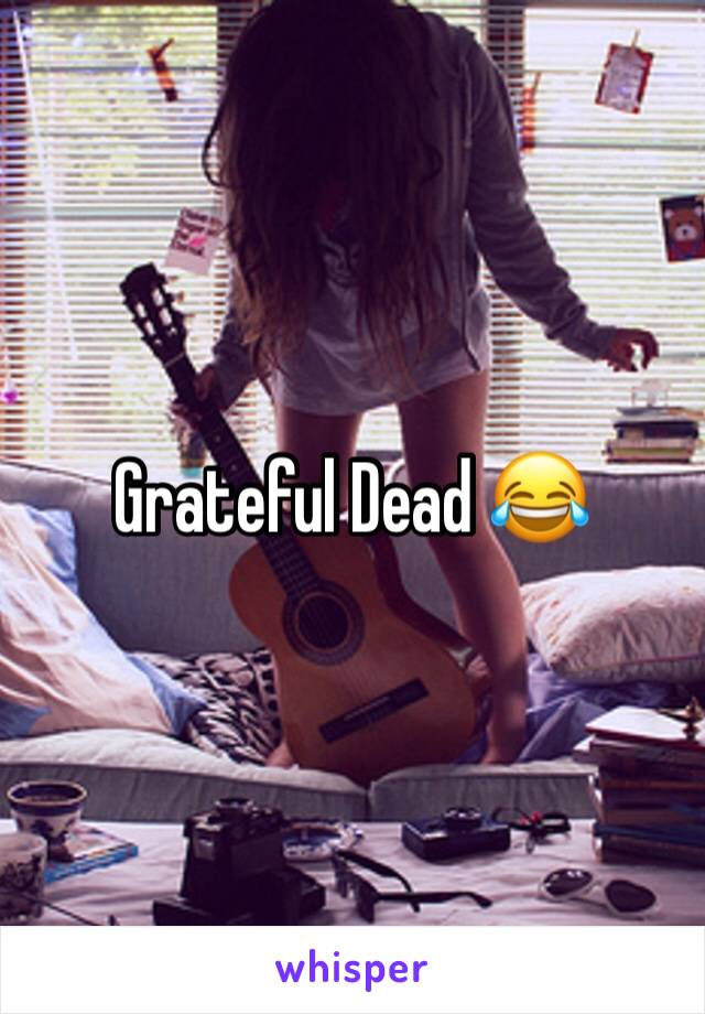 Grateful Dead 😂