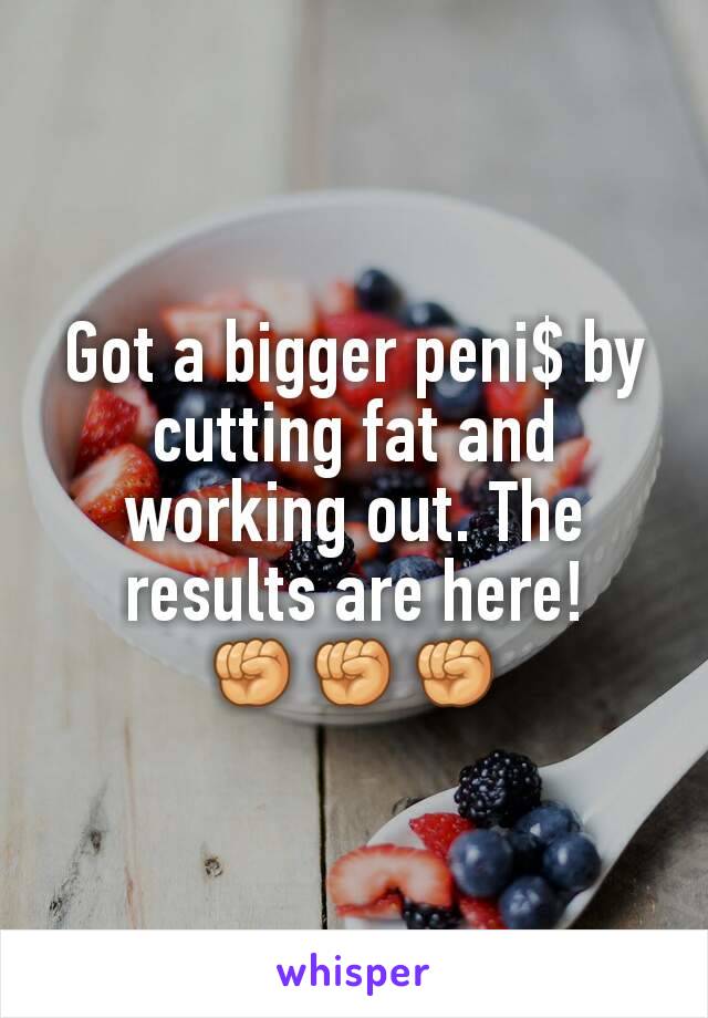 Got a bigger peni$ by cutting fat and working out. The results are here! ✊✊✊