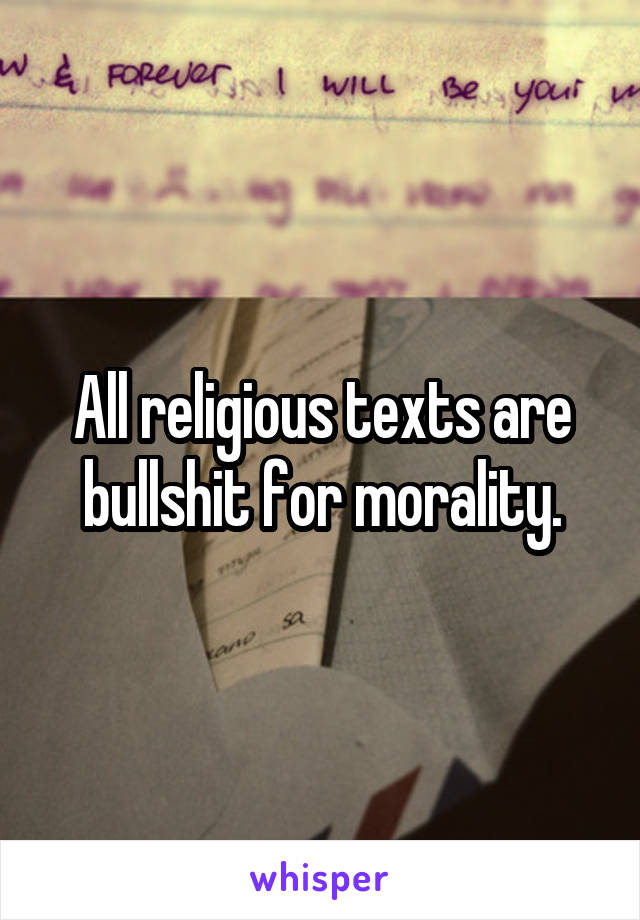 All religious texts are bullshit for morality.