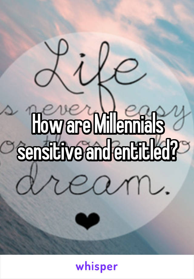 How are Millennials sensitive and entitled?