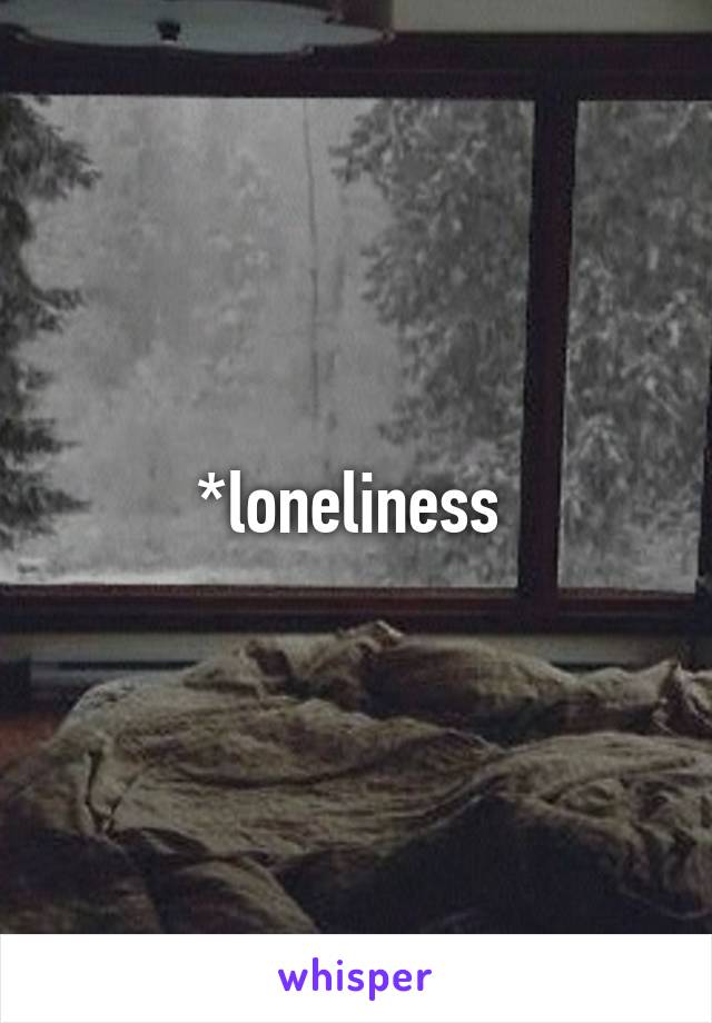 *loneliness 