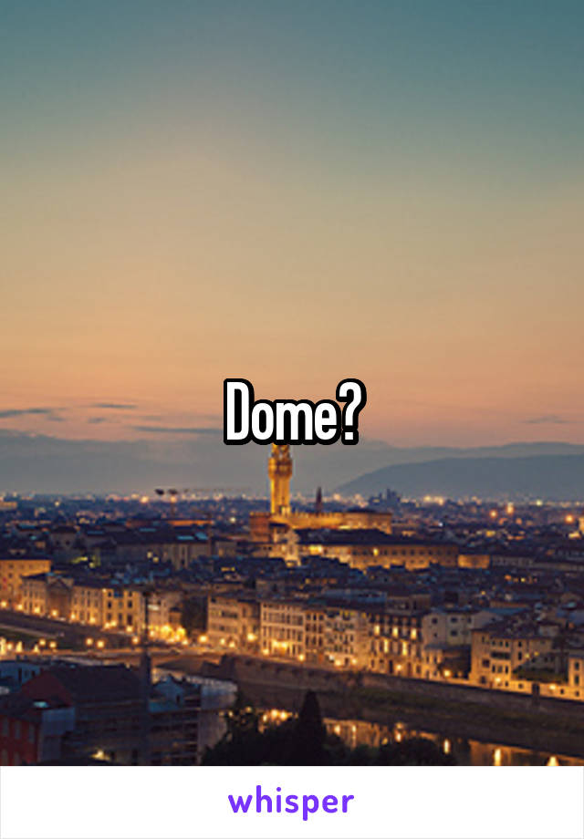 Dome?